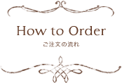 How to Order ご注文の流れ